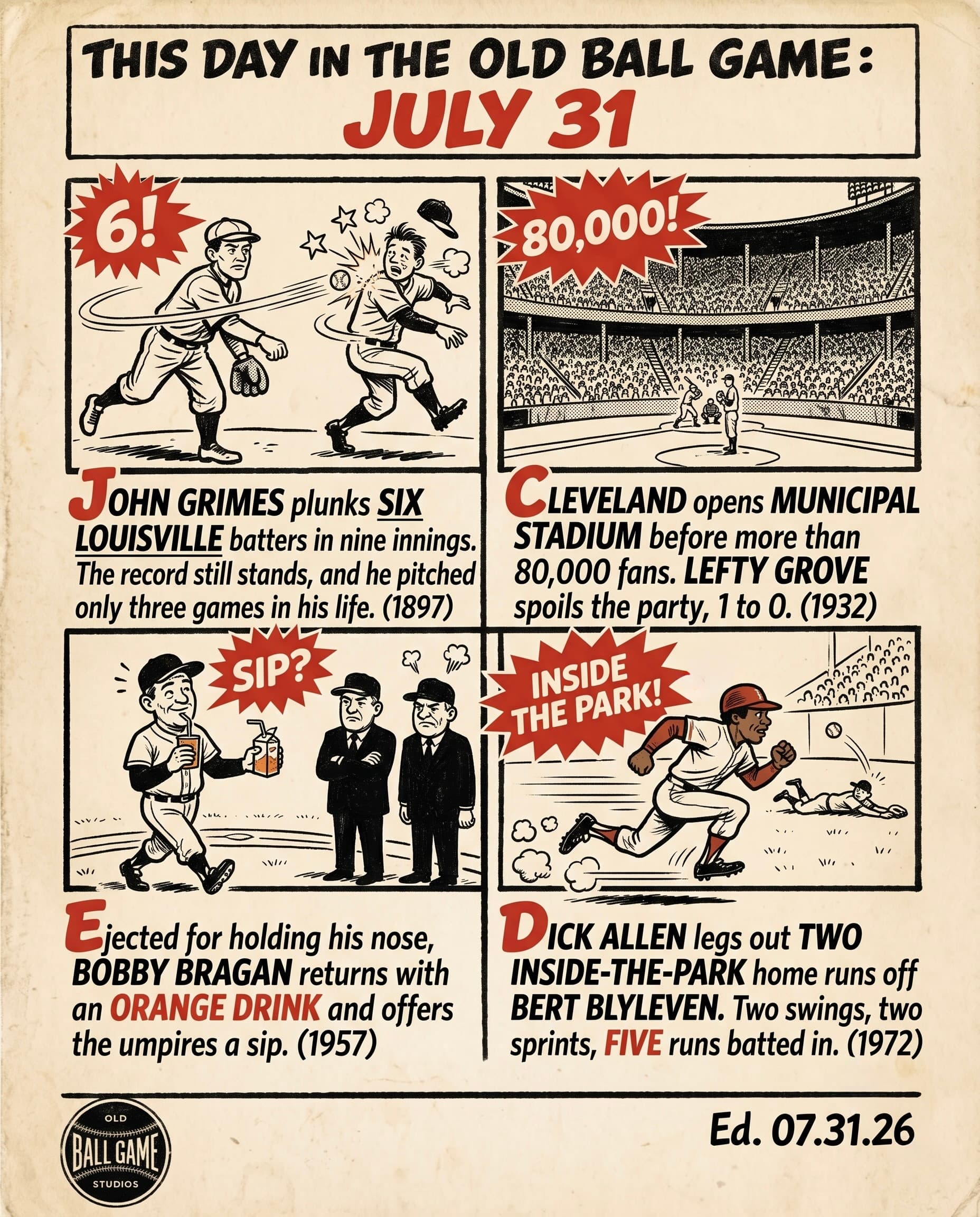 This Day in the Old Ball Game comic strip for July 31: four panels depicting John Grimes hitting six Louisville batters in nine innings in 1897, a record nobody has matched; Cleveland opening Municipal Stadium in 1932 before more than 80,000 only to lose 1-0 to Lefty Grove and the A's; Pirates manager Bobby Bragan returning to the field with an orange drink and a straw for the umpires after his 1957 ejection at County Stadium; and Dick Allen hitting two inside-the-park home runs off Bert Blyleven at Metropolitan Stadium in 1972.