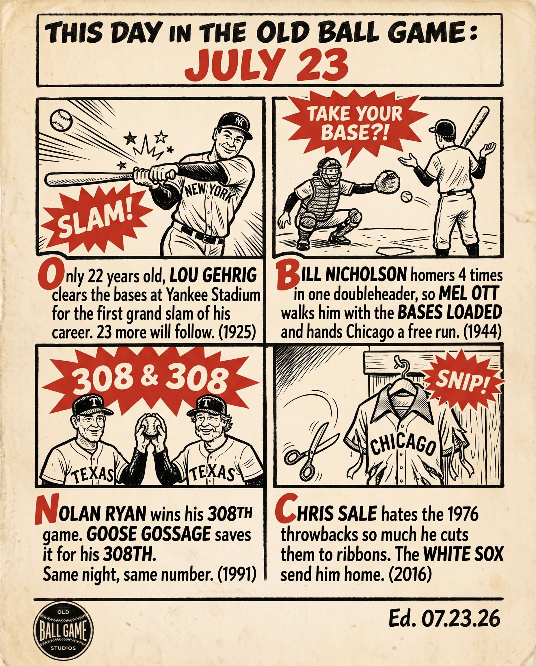 This Day in the Old Ball Game comic strip for July 23: four panels depicting Lou Gehrig driving in seven runs with the first of his record 23 career grand slams in the Yankees' 11 to 7 win over Washington in 1925, Mel Ott ordering a bases-loaded intentional walk to Bill Nicholson after Nicholson homered four times across a doubleheader at the Polo Grounds in the Giants' 12 to 10 win in 1944, Nolan Ryan collecting his 308th career win while Goose Gossage earned his 308th career save in the Rangers' 5 to 4 defeat of Boston at Arlington in 1991, and Chris Sale cutting up the White Sox' collared 1976 throwback jerseys and being scratched from his start in 2016.