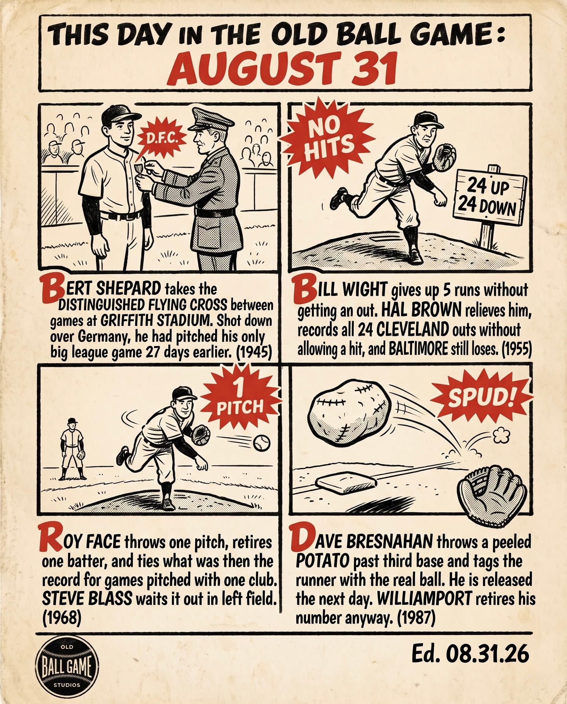 This Day in the Old Ball Game comic strip for August 31: four panels depicting Bert Shepard, who lost his right leg below the knee after being shot down over Germany, receiving the Distinguished Flying Cross between games of a doubleheader at Griffith Stadium in 1945; Orioles reliever Hal Brown recording all 24 outs his team made in Cleveland without allowing a hit and getting no credit for it in 1955; Roy Face throwing exactly one pitch in his last appearance as a Pirate while Steve Blass waited in left field in 1968; and Dave Bresnahan of Williamsport throwing a carved potato past third base in 1987.